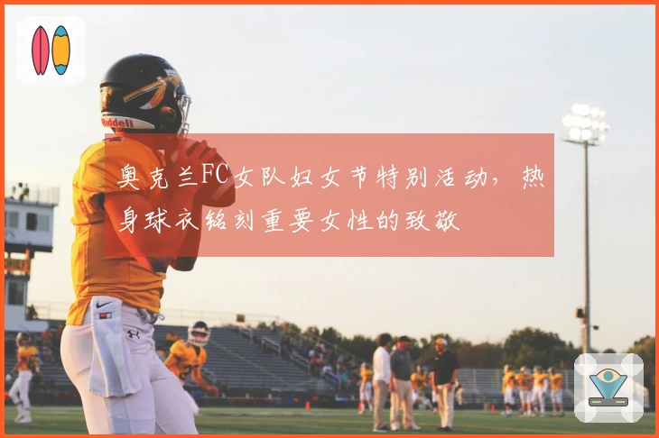 奥克兰FC女队妇女节特别活动，热身球衣铭刻重要女性的致敬